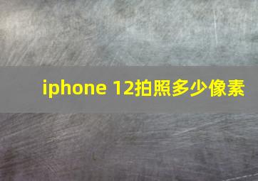 iphone 12拍照多少像素